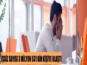 İŞSİZ SAYISI 3 MİLYON 531 BİN KİŞİYE ULAŞTI