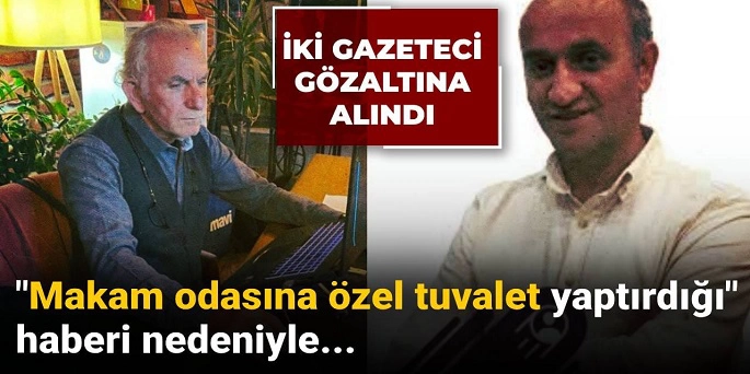Makam Odasına Özel Tuvalet Yaptırdığı Haberini Yapan İki Gazeteci Gözaltına Alındı!